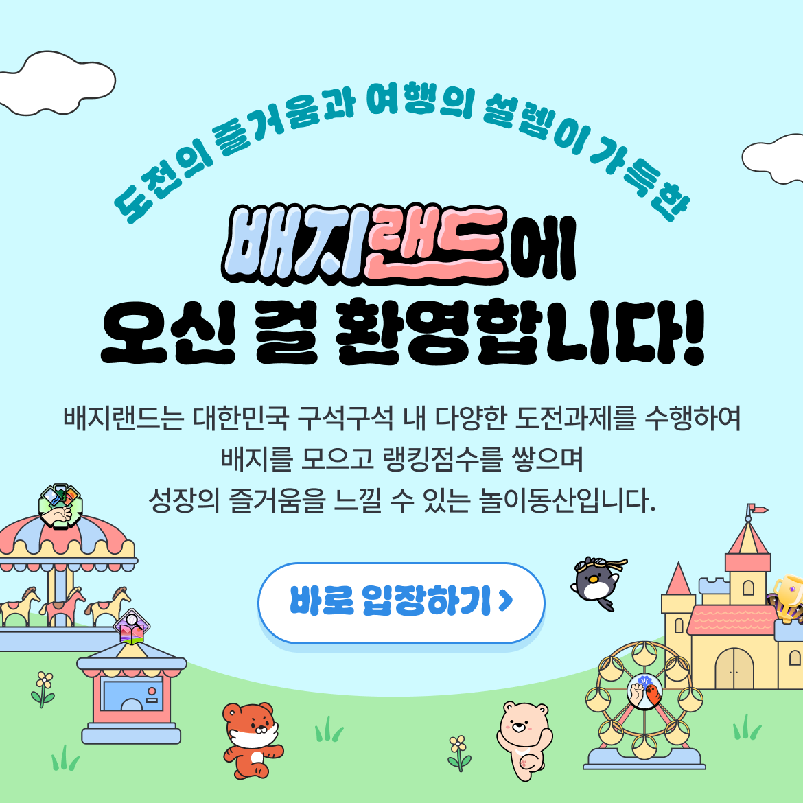 도전의 즐거움과 여행의 설렘이 가득한 배지랜드에 오신 걸 환영합니다! 배지랜드는 대한민국 구석구석 내 다양한 도전과제를 수행하여 배지를 모으고 랭킹점수를 쌓으며 성장의 즐거움을 느낄 수 있는 놀이동산입니다.